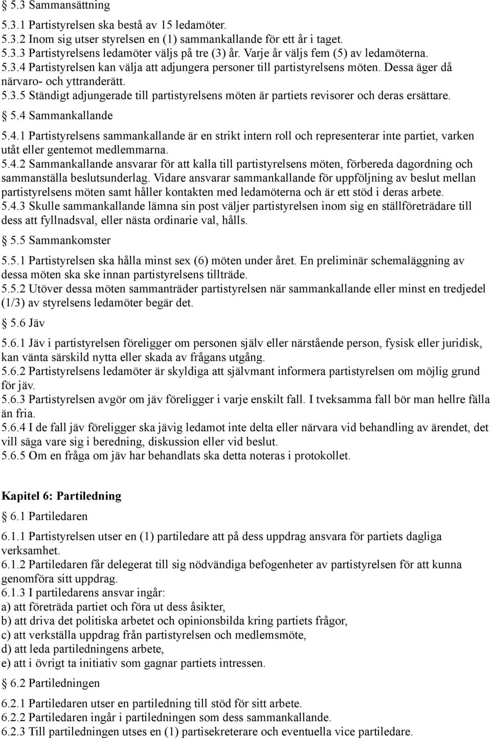 5.4 Sammankallande 5.4.1 Partistyrelsens sammankallande är en strikt intern roll och representerar inte partiet, varken utåt eller gentemot medlemmarna. 5.4.2 Sammankallande ansvarar för att kalla till partistyrelsens möten, förbereda dagordning och sammanställa beslutsunderlag.