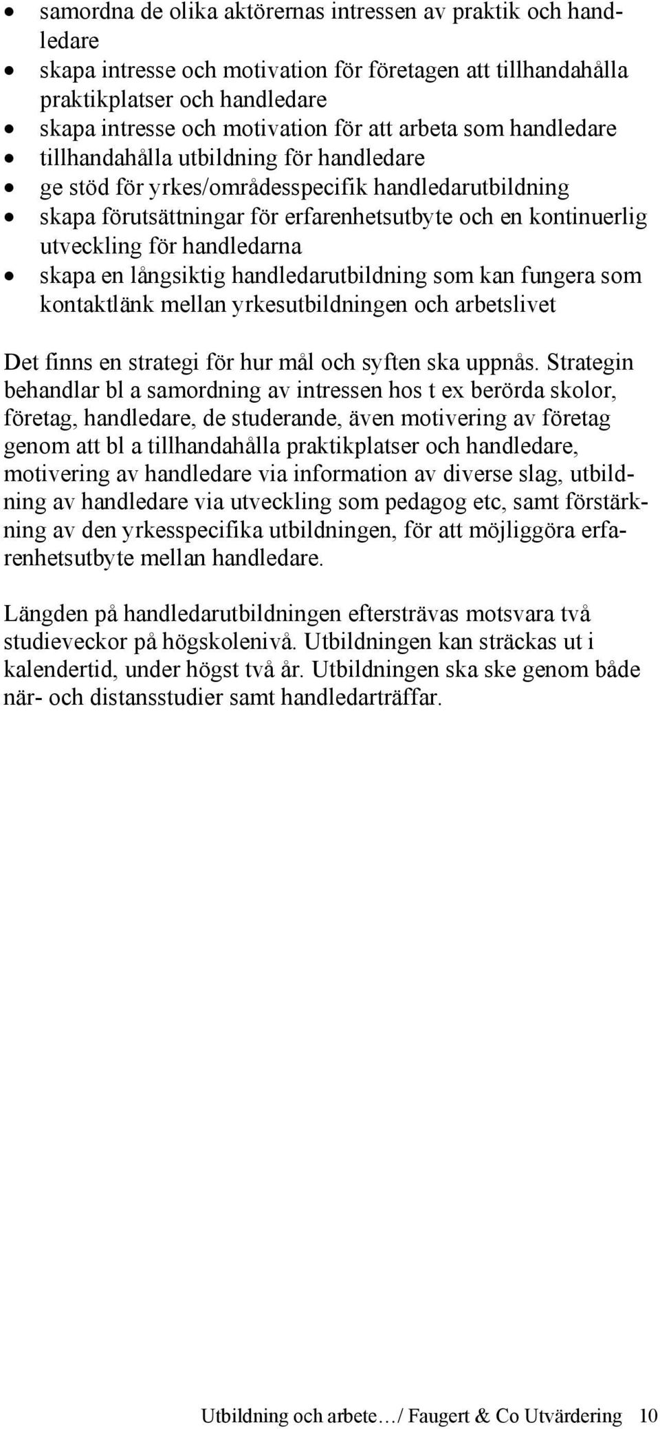 handledarna skapa en långsiktig handledarutbildning som kan fungera som kontaktlänk mellan yrkesutbildningen och arbetslivet Det finns en strategi för hur mål och syften ska uppnås.