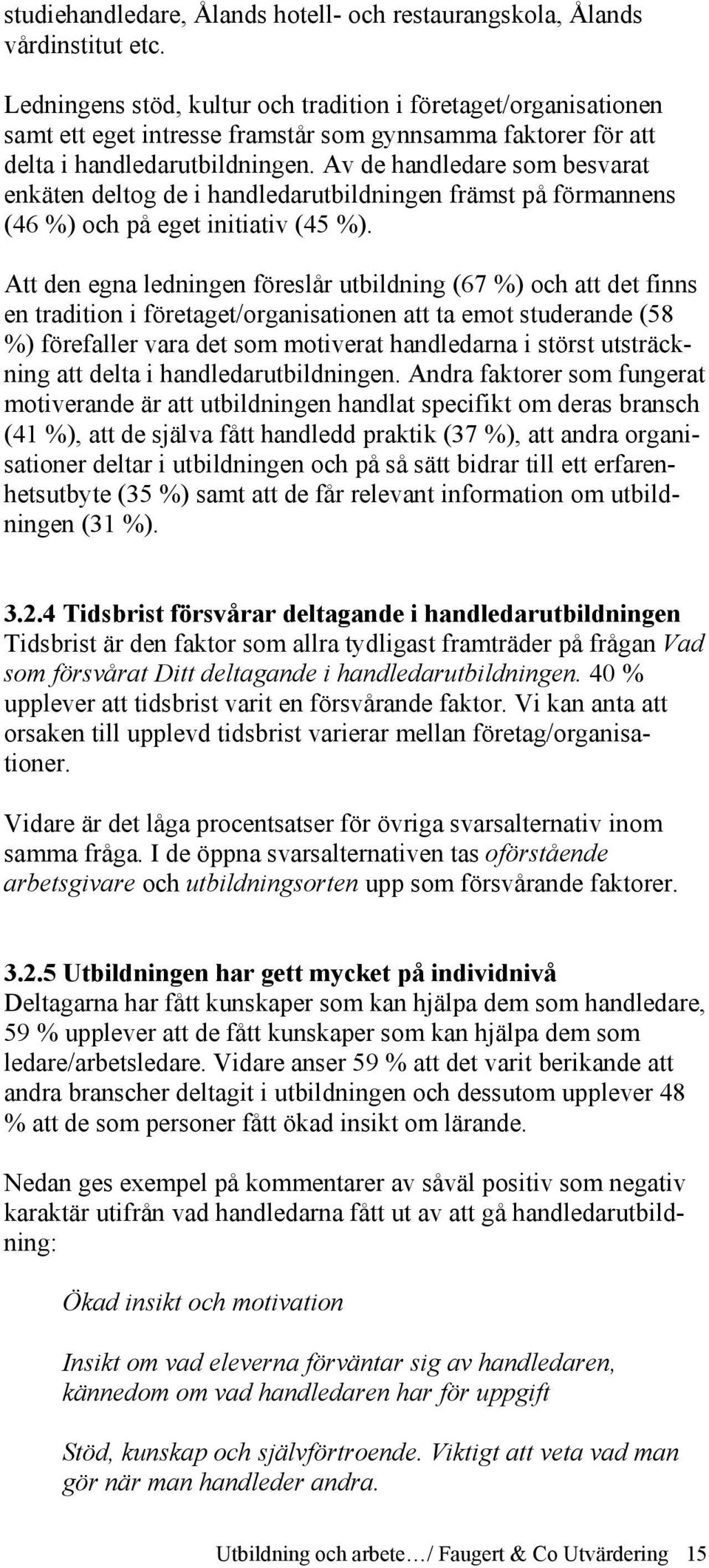 Av de handledare som besvarat enkäten deltog de i handledarutbildningen främst på förmannens (46 %) och på eget initiativ (45 %).