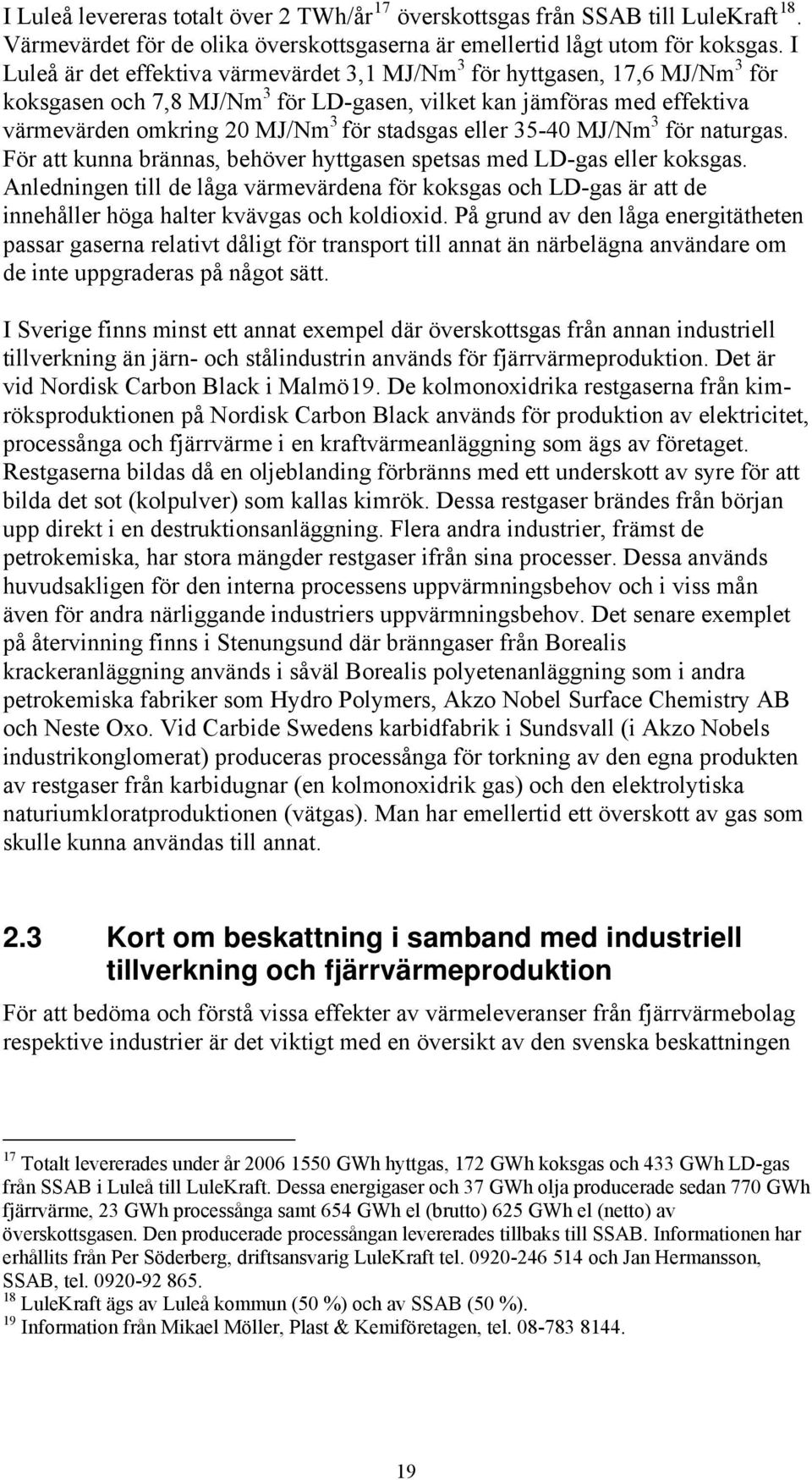 eller 35-40 MJ/Nm 3 för naturgas. För att kunna brännas, behöver hyttgasen spetsas med LD-gas eller koksgas.