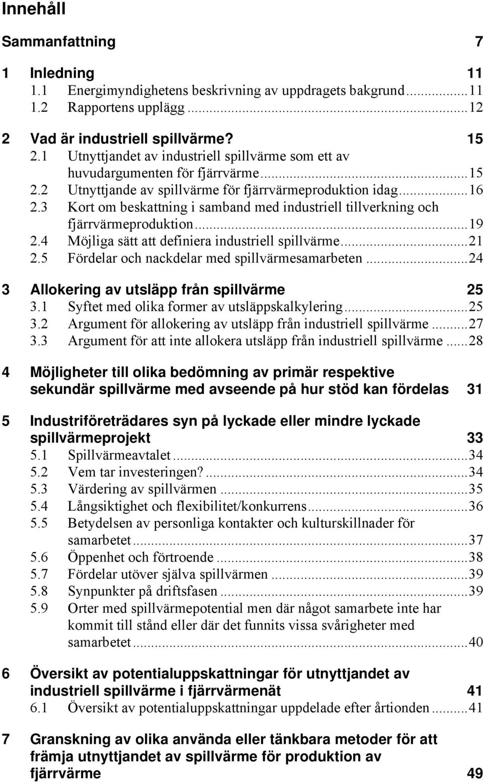 3 Kort om beskattning i samband med industriell tillverkning och fjärrvärmeproduktion...19 2.4 Möjliga sätt att definiera industriell spillvärme...21 2.