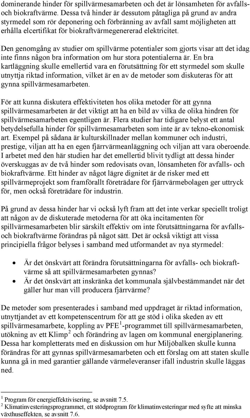 Den genomgång av studier om spillvärme potentialer som gjorts visar att det idag inte finns någon bra information om hur stora potentialerna är.