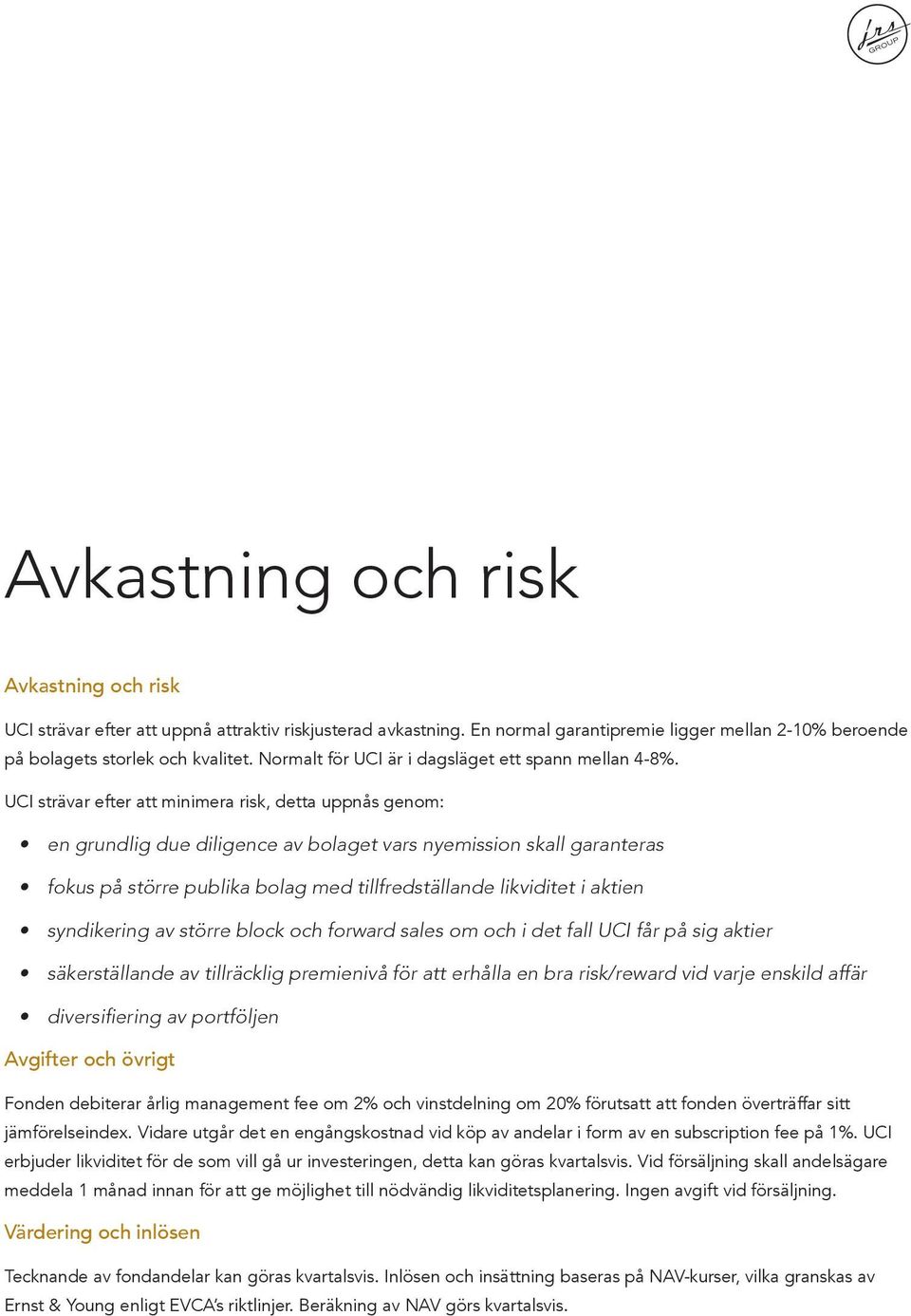 UCI strävar efter att minimera risk, detta uppnås genom: en grundlig due diligence av bolaget vars nyemission skall garanteras fokus på större publika bolag med tillfredställande likviditet i aktien