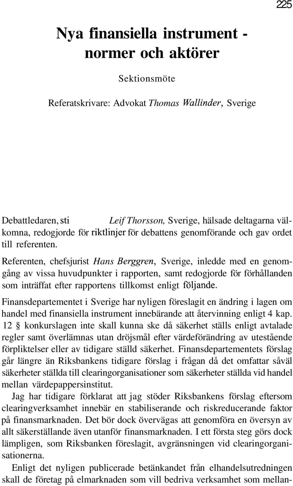 Referenten, chefsjurist Hans Berggren, Sverige, inledde med en genomgång av vissa huvudpunkter i rapporten, samt redogjorde för förhållanden som inträffat efter rapportens tillkomst enligt följande.