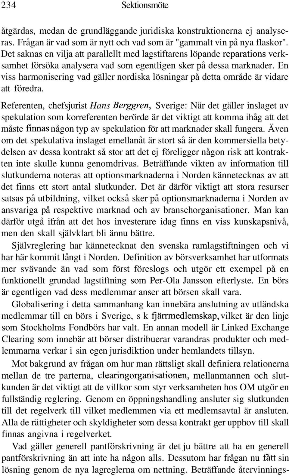 En viss harmonisering vad gäller nordiska lösningar på detta område är vidare att föredra.