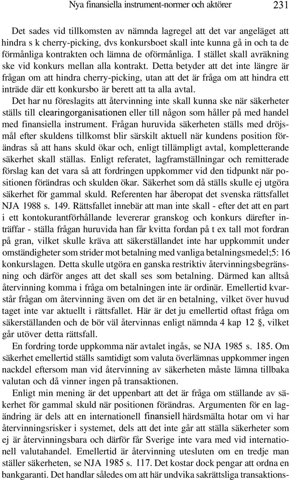 Detta betyder att det inte längre är frågan om att hindra cherry-picking, utan att det är fråga om att hindra ett inträde där ett konkursbo är berett att ta alla avtal.