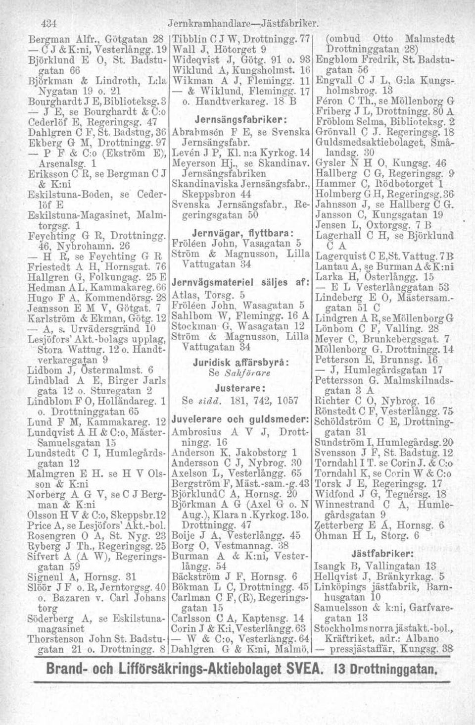 21 - & Wiklund, Flemingg.17 holmsbrog. 13 Bourghardt J E, Biblioteksg. 3 o. Handtverkareg. 18 B Feron C Th., se Möllenborg G - J E, se Bourghardt & C:o... Friberg J L, Drottningg.