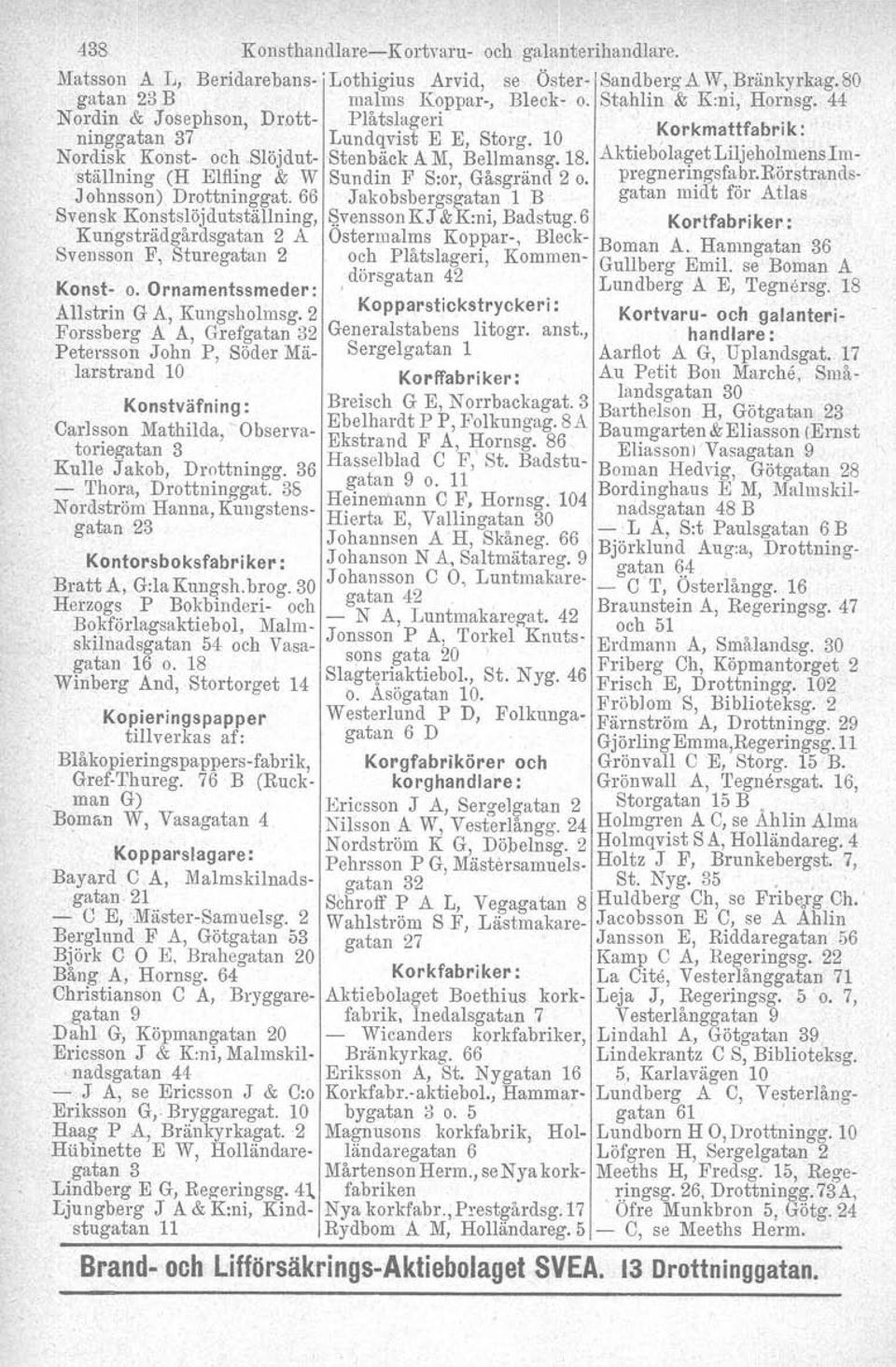 menslm- 'ställning (H Elfling & W Sundin F S:or, Gåsgränd 2 o. pregnen~gsfa:.br.rorstrands- Johnsson) Drottninggat.66 Jakobsbergsgatan 1 B gatan midt for Atlas Svensk Konstslöjdutställning, $.