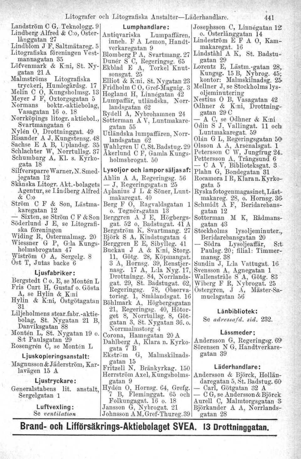 Badstumannagatan 35 Dunar S C Regeringsg. 65 gatan 29 Löfvenmark & Kini, St. Ny- Ekblad E 'A, "Torket"'Knut- Lorentz E, Lästm.-gatan 28" gatan 21 A sonszat, 25 Kungsg. 15 B, Nybrog. 45;,,Malmst.