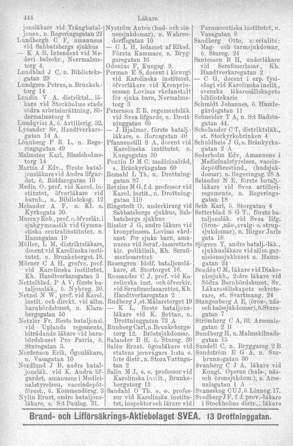 Mag- och tarmsjukdomar, K A R, Intendent vid Me- Första Kammare, n. Bryg- ö. Stureg. 24 '. devi helsobr., Norrmalms- garegatan 16 Santesson B H, underläkare torg 4. Odenius F, Kungsg. 9.