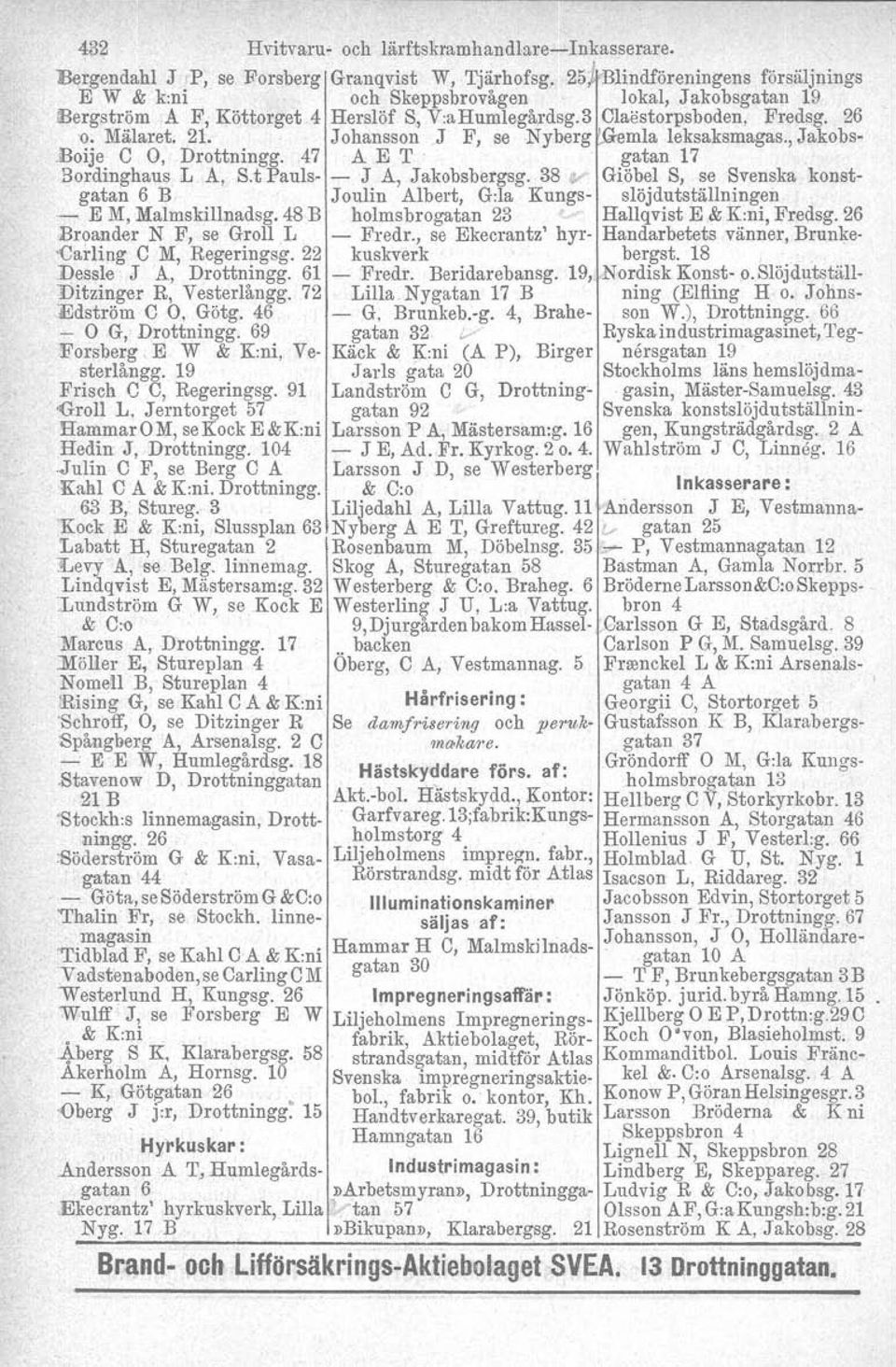 47 A E T. gatan 17 Bordinghaus L A, S.t Pauls- - J A, Jakobsbergsg. 38 V Giöbel S, se Svenska konstgatan 6 B Joulin Albert, G:la Kungs- slöjdutställningen - E M, Malmskillnadsg.