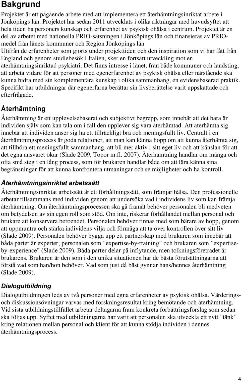 Projektet är en del av arbetet med nationella PRIO-satsningen i Jönköpings län och finansieras av PRIOmedel från länets kommuner och Region Jönköpings län Utifrån de erfarenheter som gjorts under