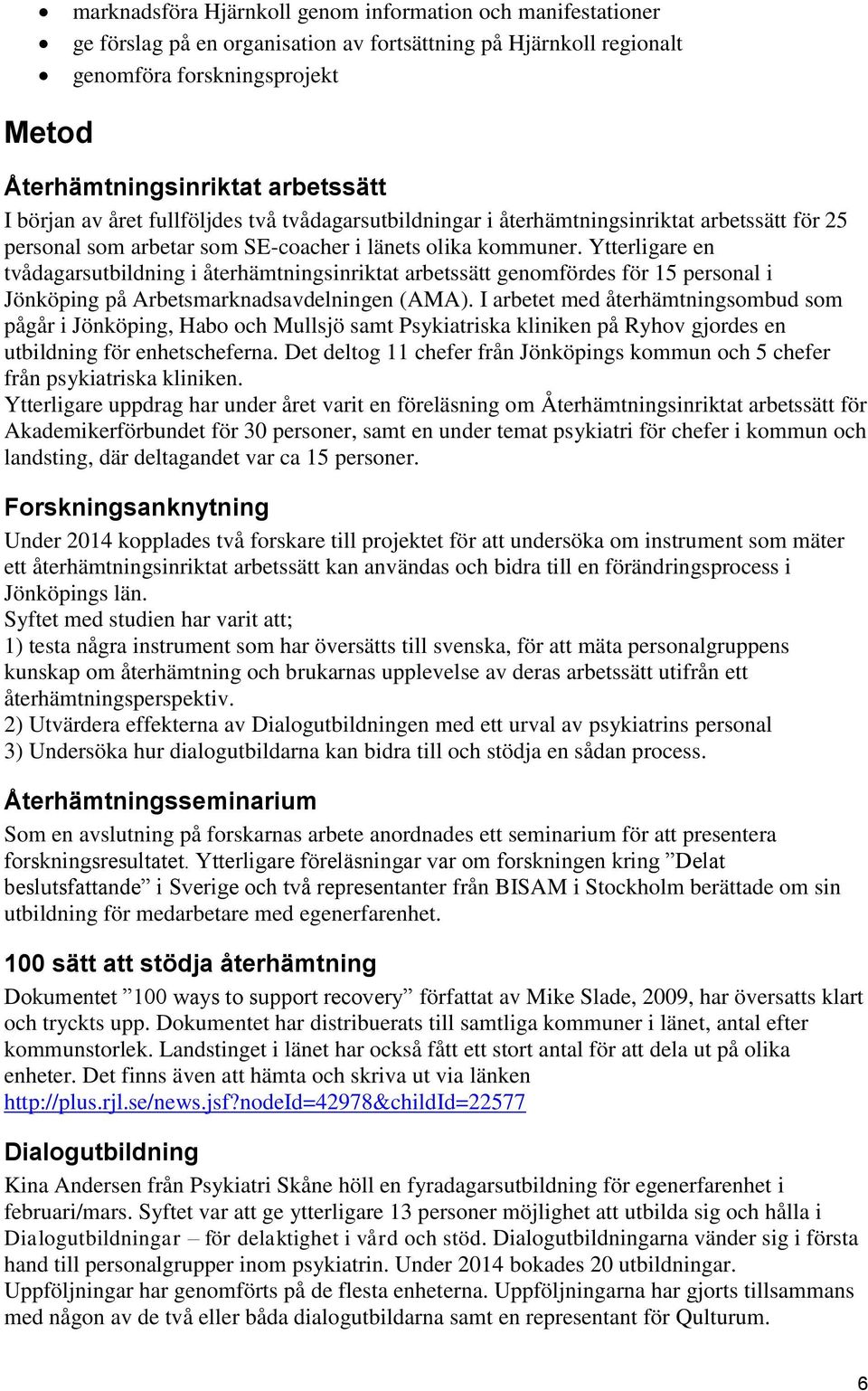 Ytterligare en tvådagarsutbildning i återhämtningsinriktat arbetssätt genomfördes för 15 personal i Jönköping på Arbetsmarknadsavdelningen (AMA).
