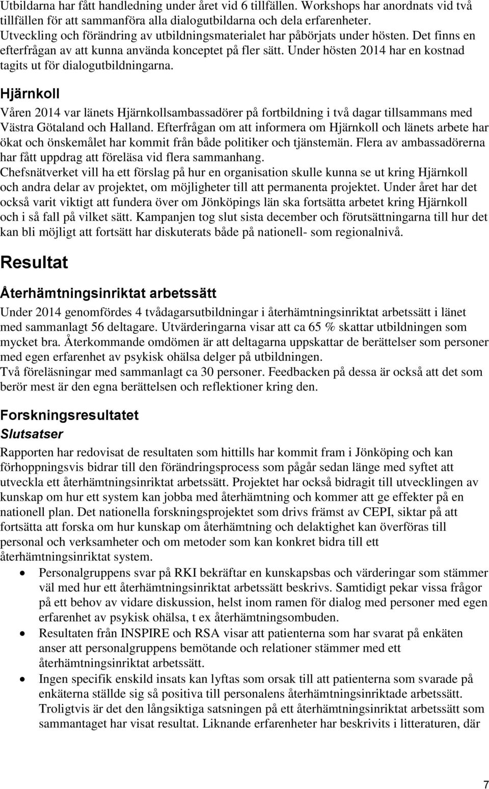 Under hösten 2014 har en kostnad tagits ut för dialogutbildningarna. Hjärnkoll Våren 2014 var länets Hjärnkollsambassadörer på fortbildning i två dagar tillsammans med Västra Götaland och Halland.