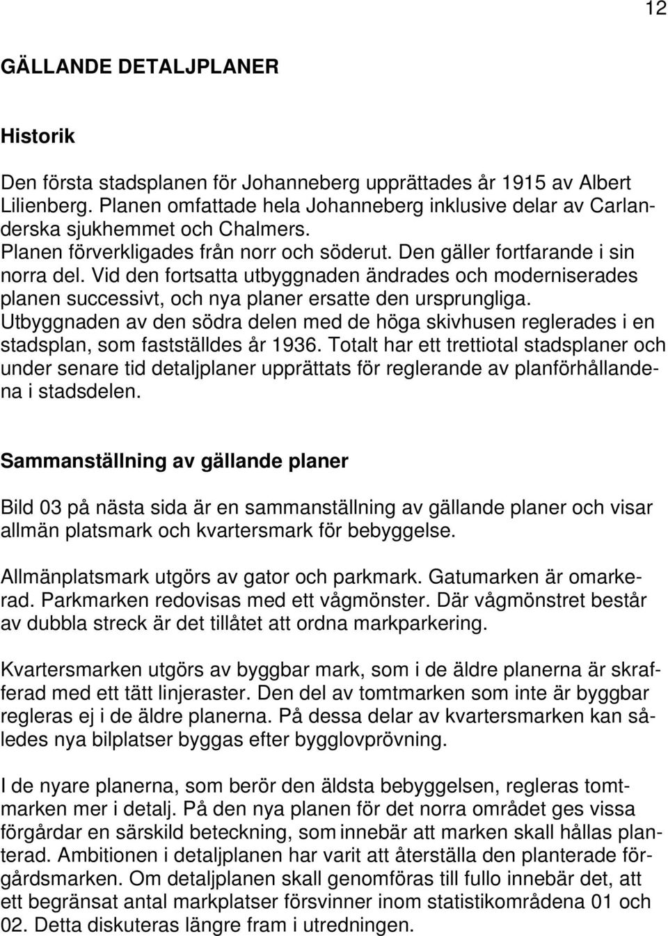 Vid den fortsatta utbyggnaden ändrades och moderniserades planen successivt, och nya planer ersatte den ursprungliga.