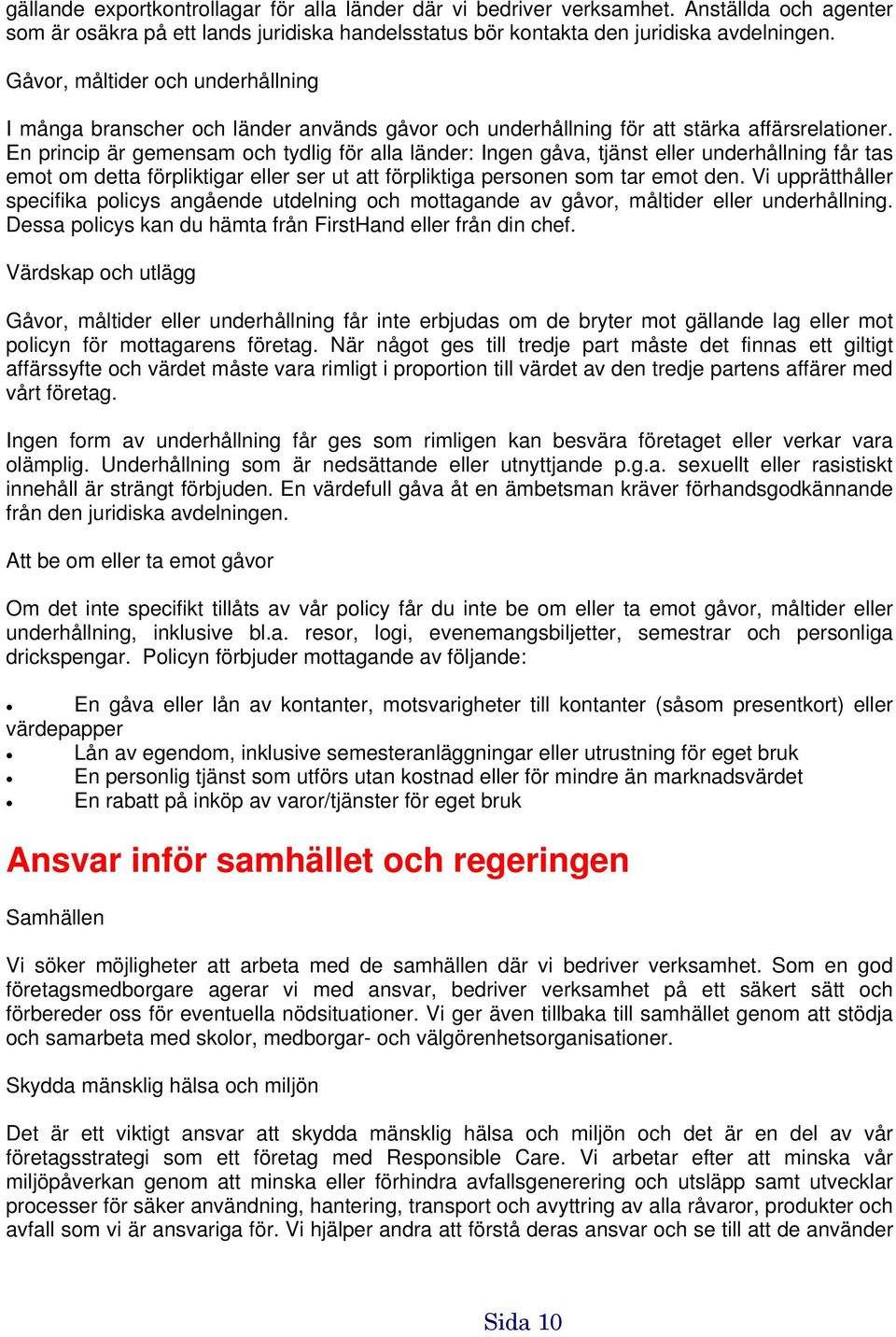 En princip är gemensam och tydlig för alla länder: Ingen gåva, tjänst eller underhållning får tas emot om detta förpliktigar eller ser ut att förpliktiga personen som tar emot den.