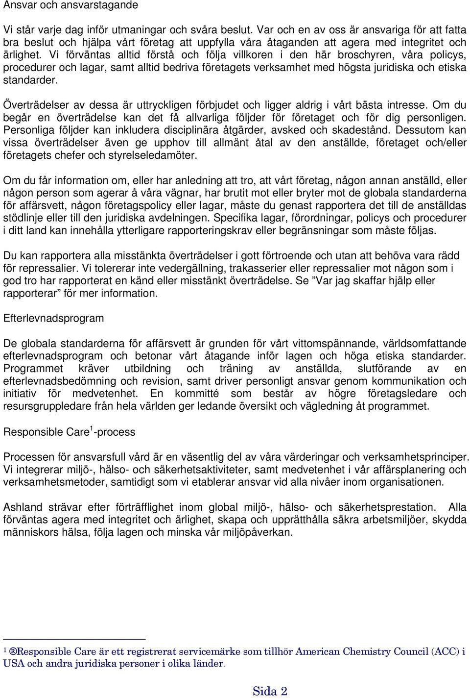 Vi förväntas alltid förstå och följa villkoren i den här broschyren, våra policys, procedurer och lagar, samt alltid bedriva företagets verksamhet med högsta juridiska och etiska standarder.