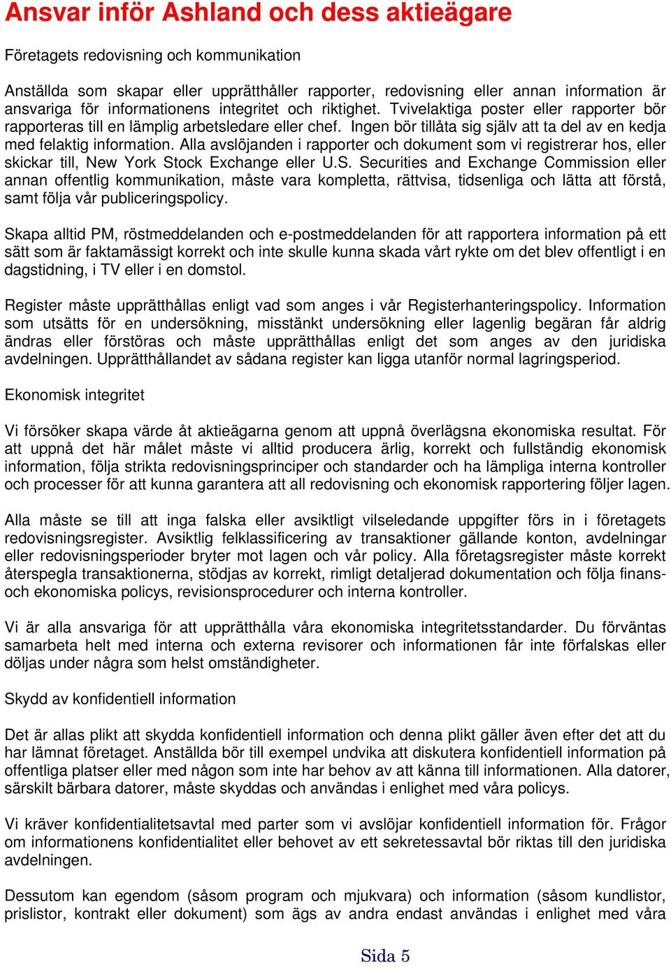 Ingen bör tillåta sig själv att ta del av en kedja med felaktig information. Alla avslöjanden i rapporter och dokument som vi registrerar hos, eller skickar till, New York St