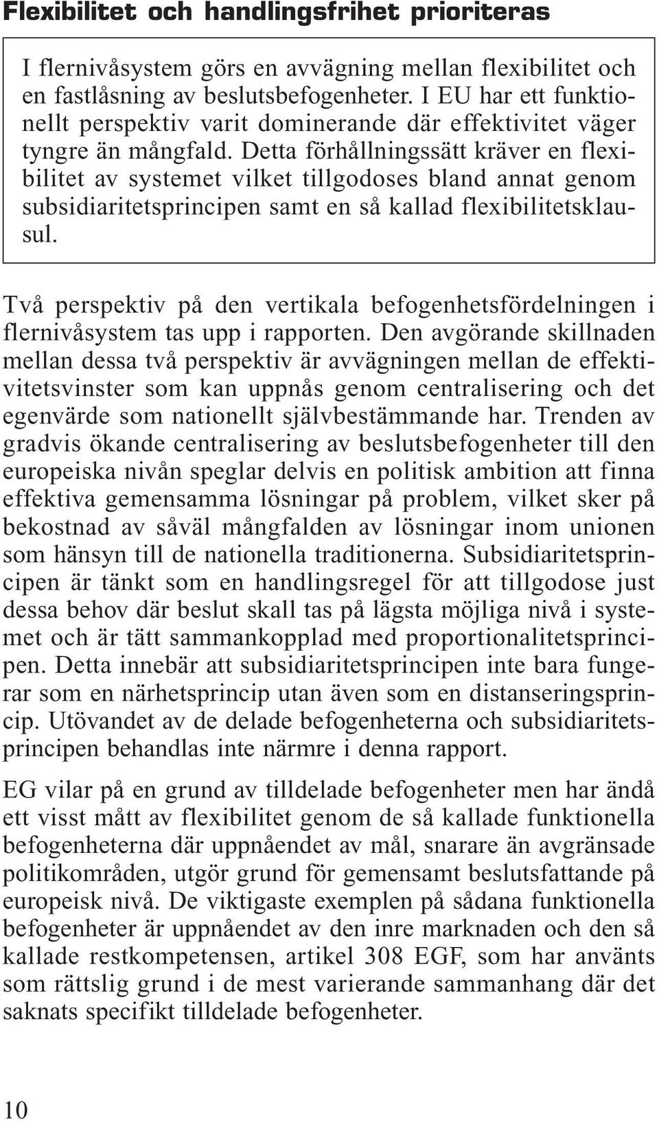 Detta förhållningssätt kräver en flexibilitet av systemet vilket tillgodoses bland annat genom subsidiaritetsprincipen samt en så kallad flexibilitetsklausul.