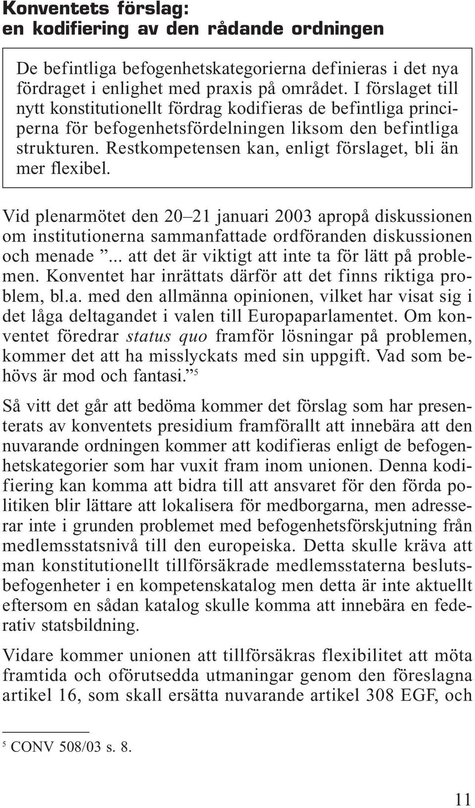 Restkompetensen kan, enligt förslaget, bli än mer flexibel. Vid plenarmötet den 20 21 januari 2003 apropå diskussionen om institutionerna sammanfattade ordföranden diskussionen och menade.