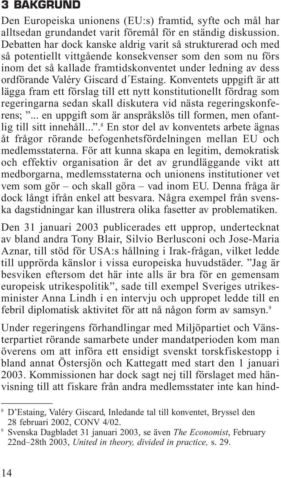 Giscard d Estaing. Konventets uppgift är att lägga fram ett förslag till ett nytt konstitutionellt fördrag som regeringarna sedan skall diskutera vid nästa regeringskonferens;.