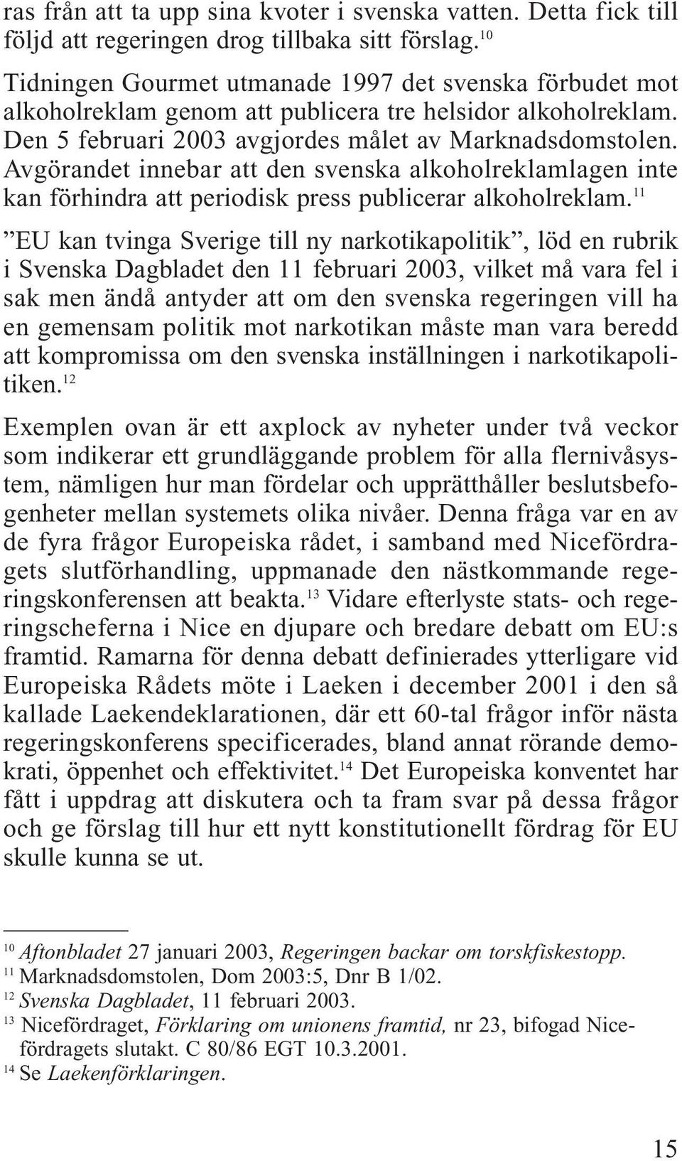 Avgörandet innebar att den svenska alkoholreklamlagen inte kan förhindra att periodisk press publicerar alkoholreklam.