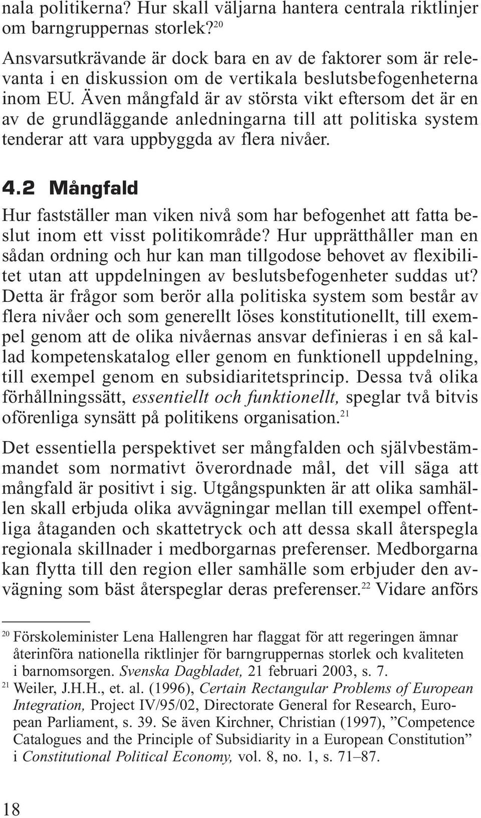 Även mångfald är av största vikt eftersom det är en av de grundläggande anledningarna till att politiska system tenderar att vara uppbyggda av flera nivåer. 4.