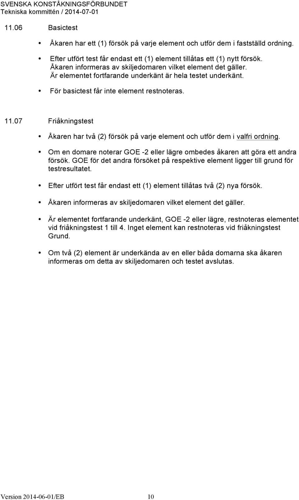 07 Friåkningstest Åkaren har två (2) försök på varje element och utför dem i valfri ordning. Om en domare noterar GOE -2 eller lägre ombedes åkaren att göra ett andra försök.