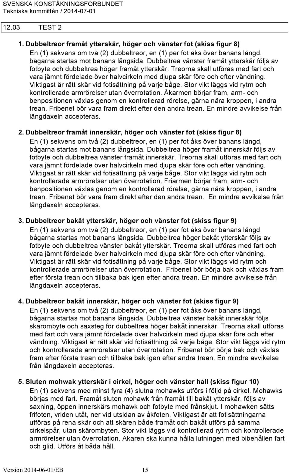 Treorna skall utföras med fart och vara jämnt fördelade över halvcirkeln med djupa skär före och efter vändning. Viktigast är rätt skär vid fotisättning på varje båge.