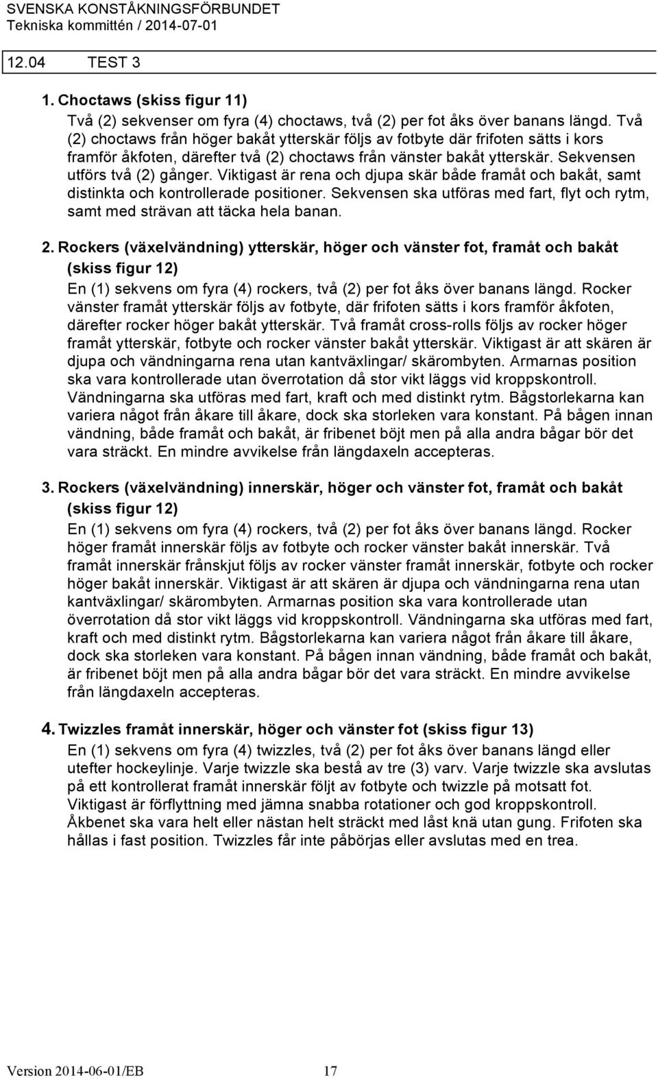 Viktigast är rena och djupa skär både framåt och bakåt, samt distinkta och kontrollerade positioner. Sekvensen ska utföras med fart, flyt och rytm, samt med strävan att täcka hela banan. 2.