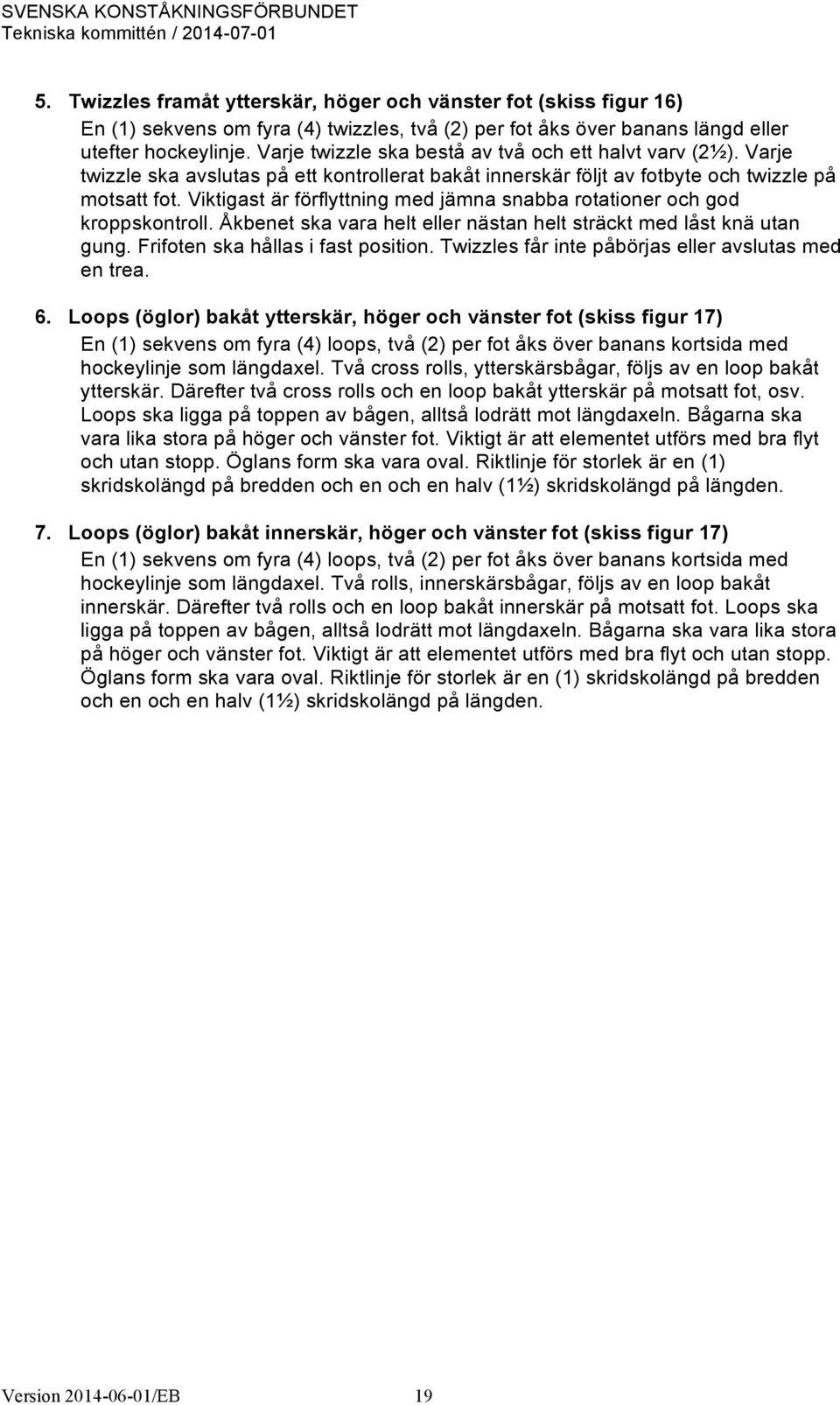 Viktigast är förflyttning med jämna snabba rotationer och god kroppskontroll. Åkbenet ska vara helt eller nästan helt sträckt med låst knä utan gung. Frifoten ska hållas i fast position.