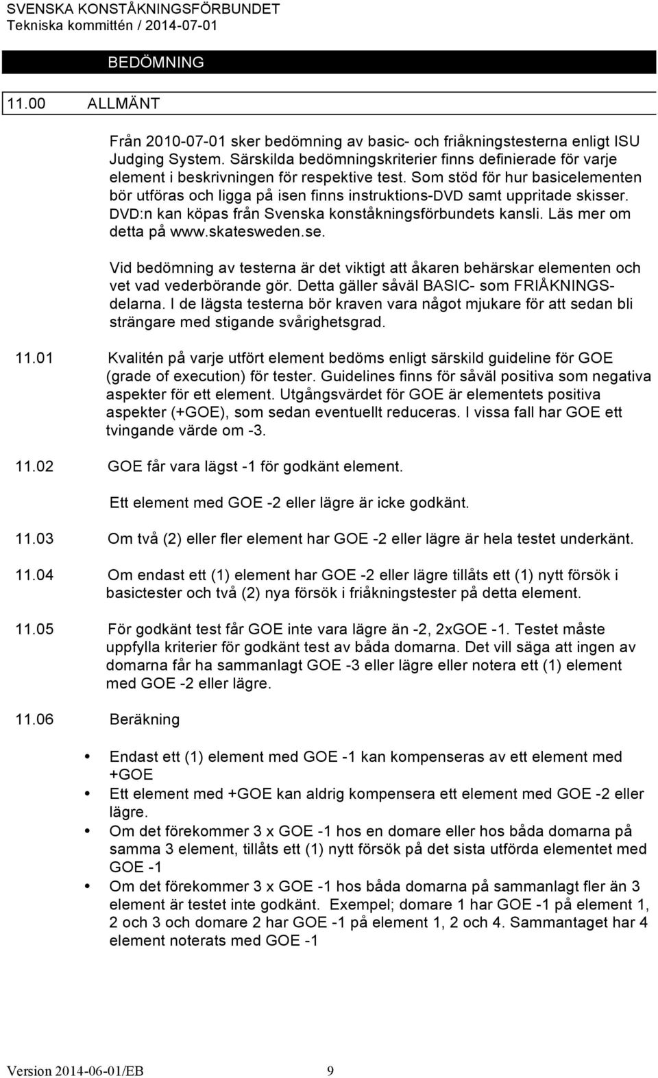 Som stöd för hur basicelementen bör utföras och ligga på isen finns instruktions-dvd samt uppritade skisser. DVD:n kan köpas från Svenska konståkningsförbundets kansli. Läs mer om detta på www.