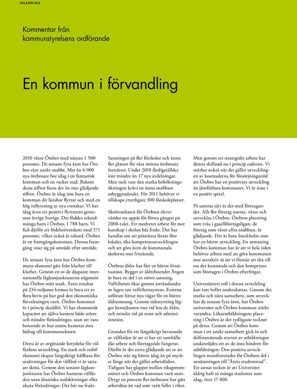 Örebro är idag inte bara en kommun dit länsbor flyttar och med en hög inflyttning av nya svenskar. Vi har idag även ett positivt flyttnetto gentemot övriga Sverige.