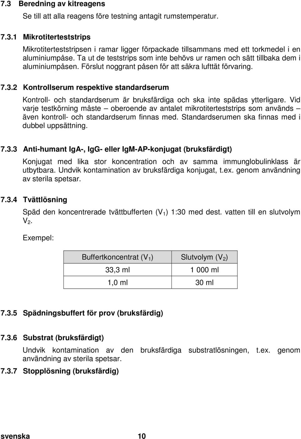 doc @ 738 @ 2 7.3 Beredning av kitreagens Se till att alla reagens före testning antagit rumstemperatur. 7.3.1 Mikrotiterteststrips Mikrotiterteststripsen i ramar ligger förpackade tillsammans med ett torkmedel i en aluminiumpåse.