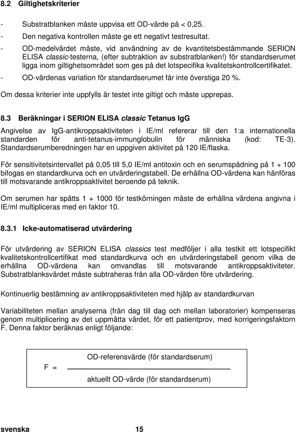 2 Giltighetskriterier - Substratblanken måste uppvisa ett OD-värde på < 0,25. - Den negativa kontrollen måste ge ett negativt testresultat.