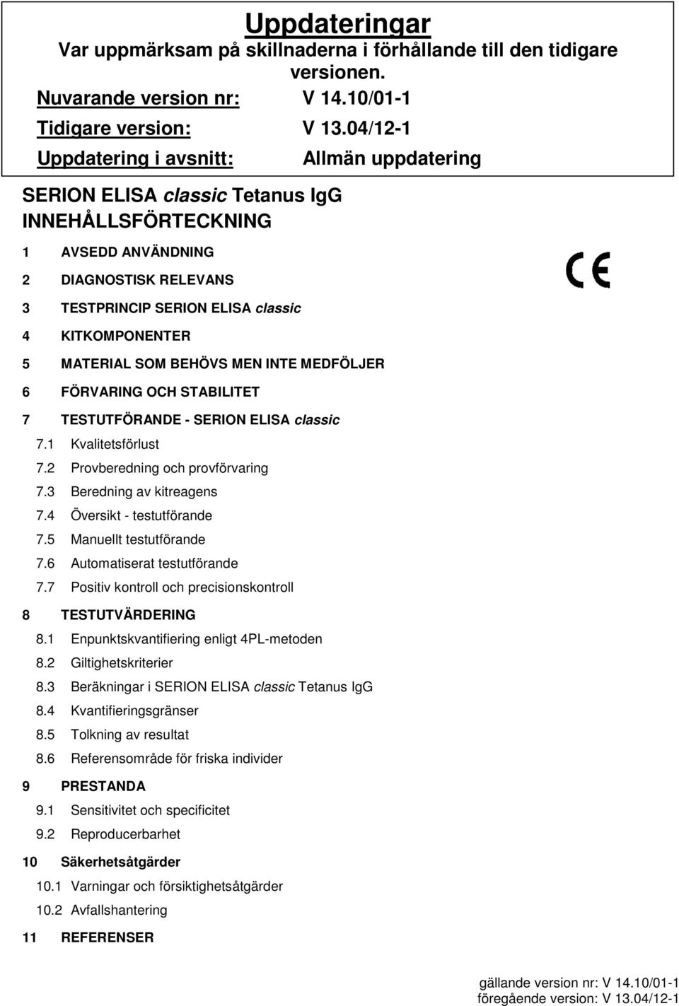 BEHÖVS MEN INTE MEDFÖLJER 6 FÖRVARING OCH STABILITET 7 TESTUTFÖRANDE - SERION ELISA classic 7.1 Kvalitetsförlust 7.2 Provberedning och provförvaring 7.3 Beredning av kitreagens 7.