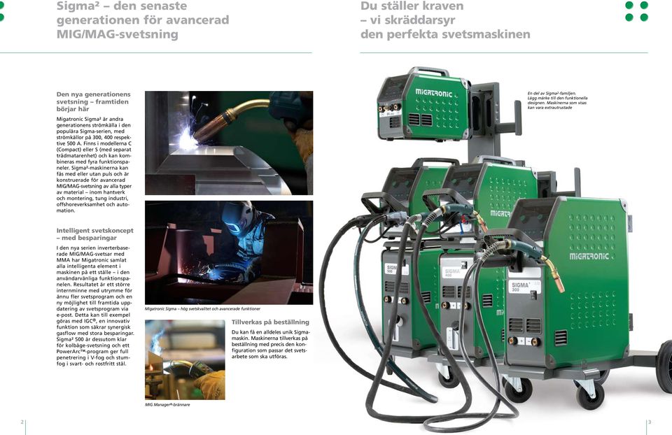 Finns i modellerna C (Compact) eller S (med separat trådmatarenhet) och kan kombineras med fyra funktionspaneler.