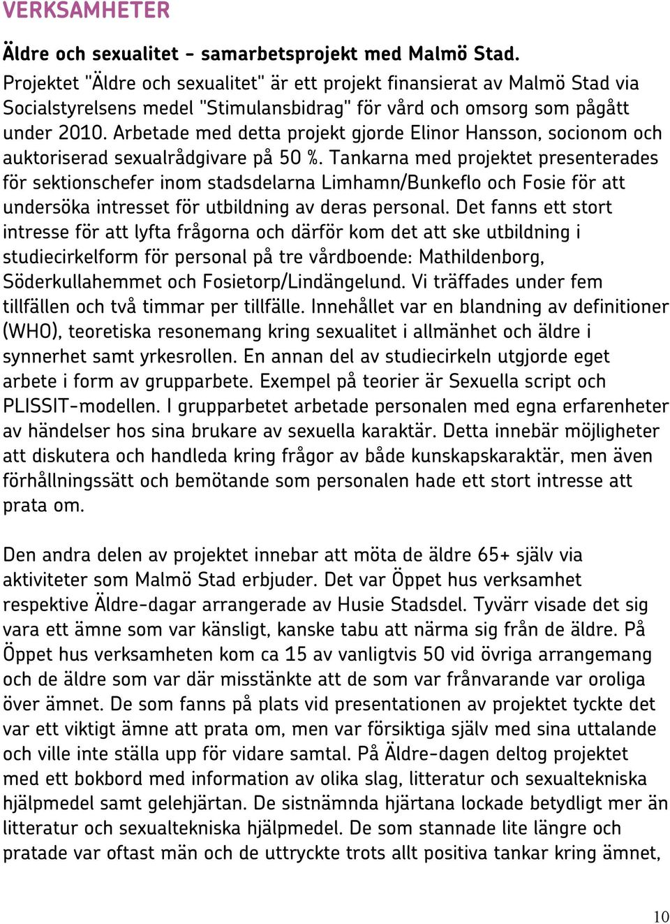 Arbetade med detta projekt gjorde Elinor Hansson, socionom och auktoriserad sexualrådgivare på 50 %.