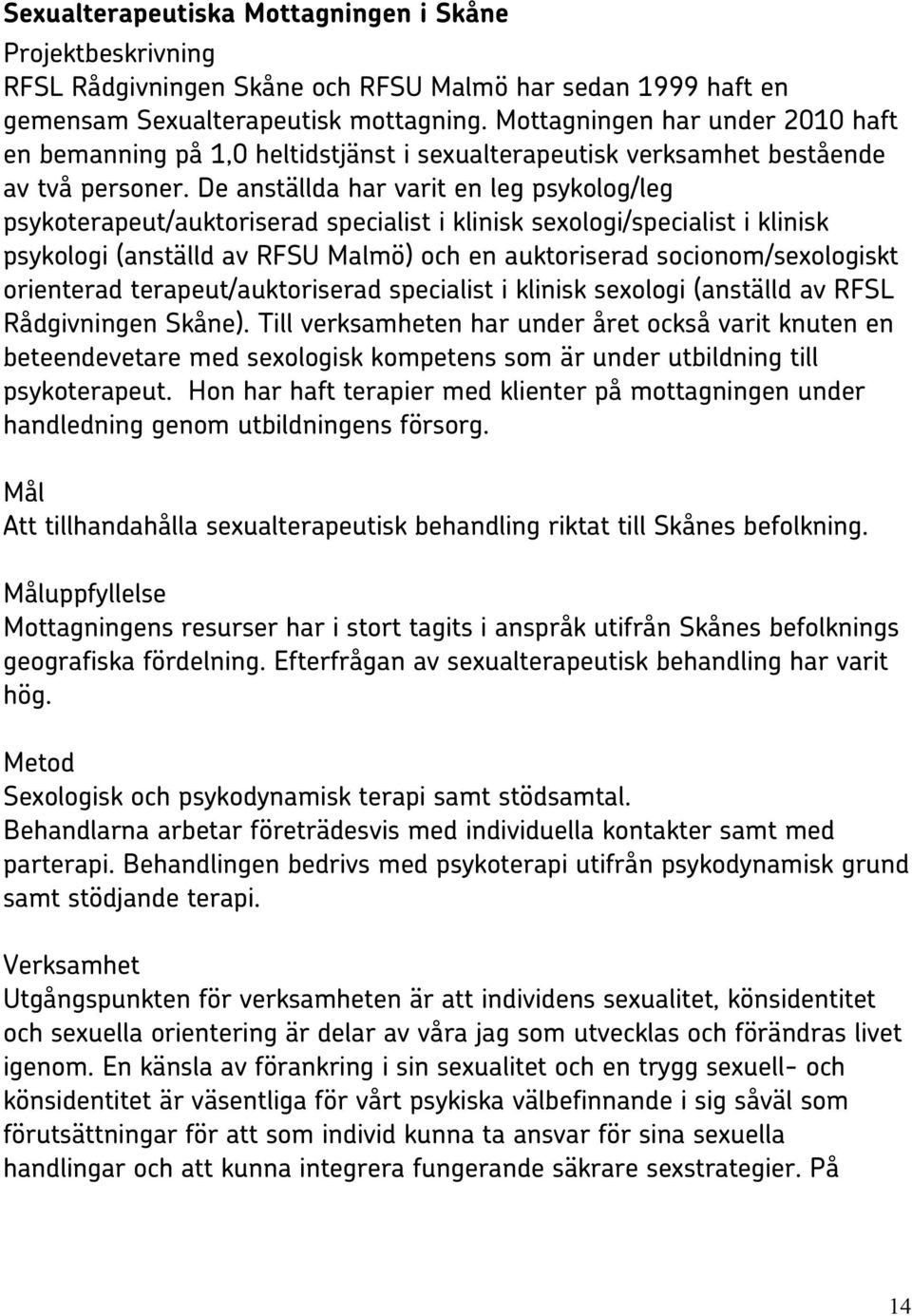 De anställda har varit en leg psykolog/leg psykoterapeut/auktoriserad specialist i klinisk sexologi/specialist i klinisk psykologi (anställd av RFSU Malmö) och en auktoriserad socionom/sexologiskt