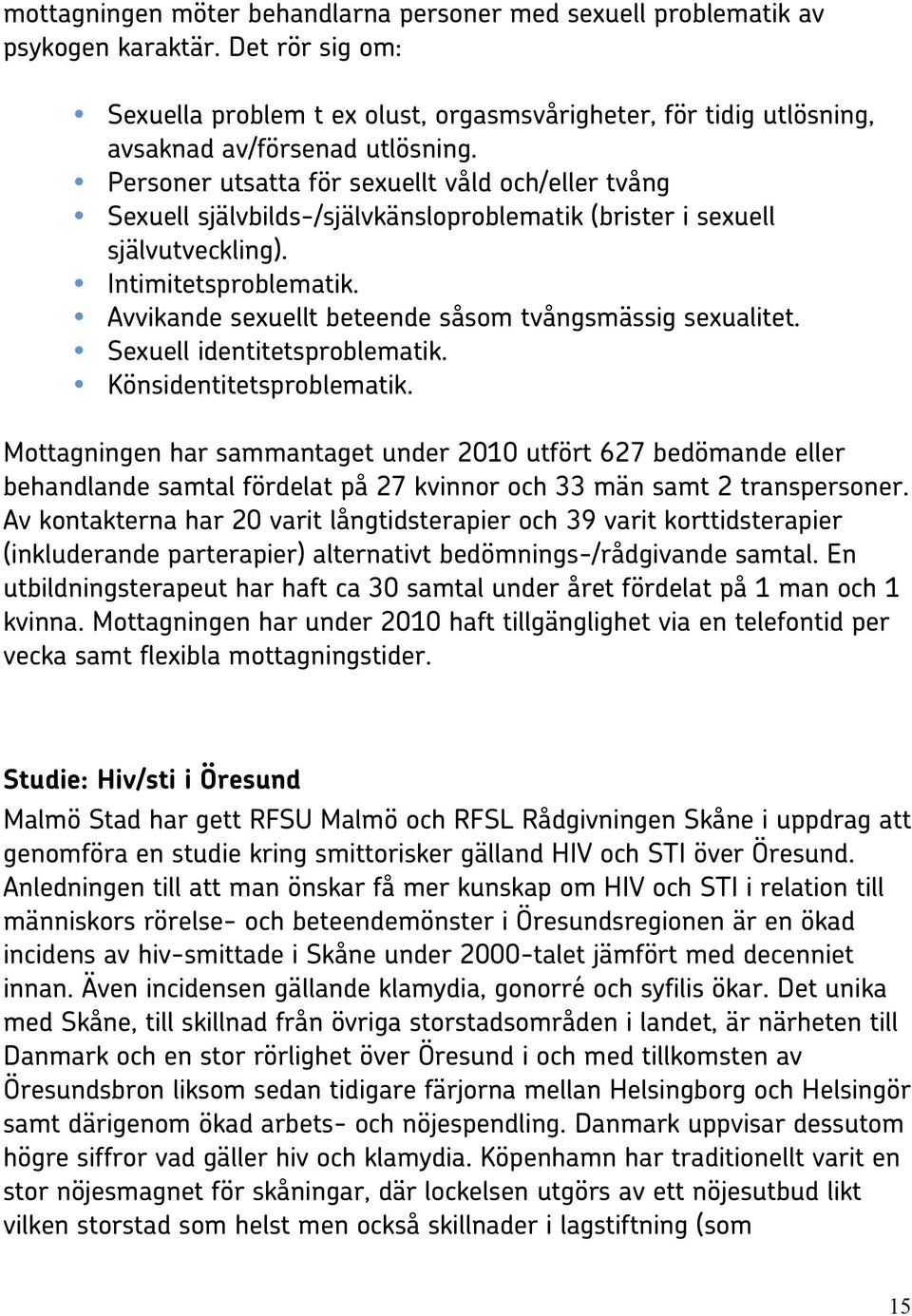 Personer utsatta för sexuellt våld och/eller tvång Sexuell självbilds-/självkänsloproblematik (brister i sexuell självutveckling). Intimitetsproblematik.