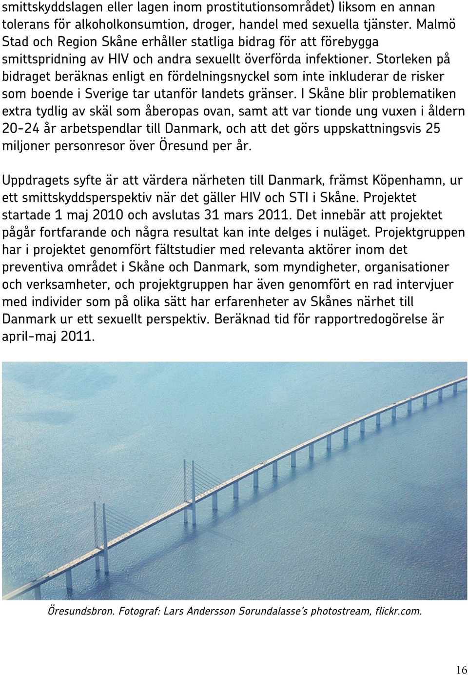 Storleken på bidraget beräknas enligt en fördelningsnyckel som inte inkluderar de risker som boende i Sverige tar utanför landets gränser.