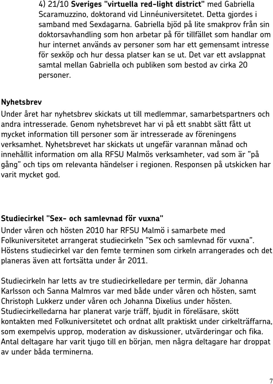 platser kan se ut. Det var ett avslappnat samtal mellan Gabriella och publiken som bestod av cirka 20 personer.