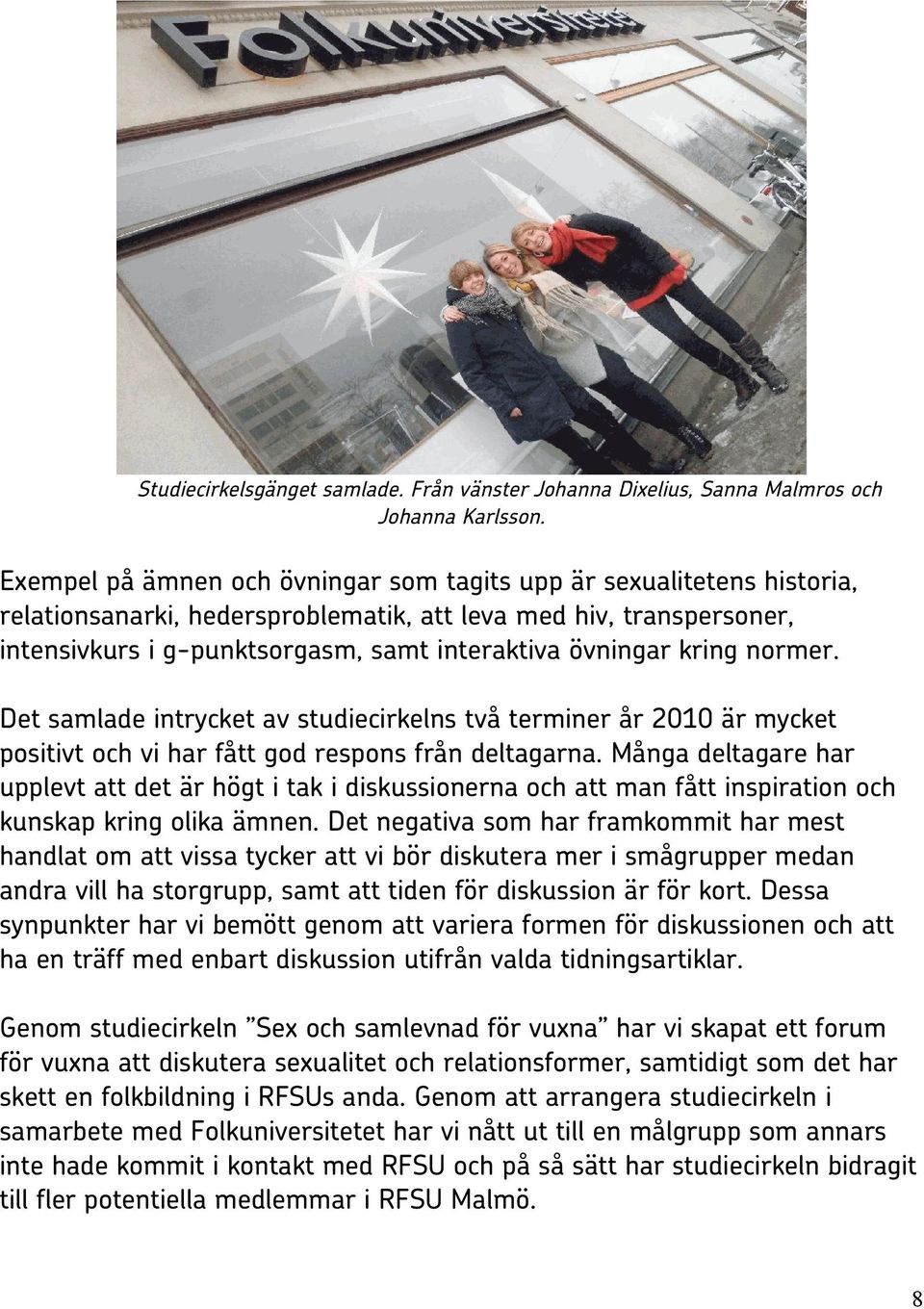 kring normer. Det samlade intrycket av studiecirkelns två terminer år 2010 är mycket positivt och vi har fått god respons från deltagarna.