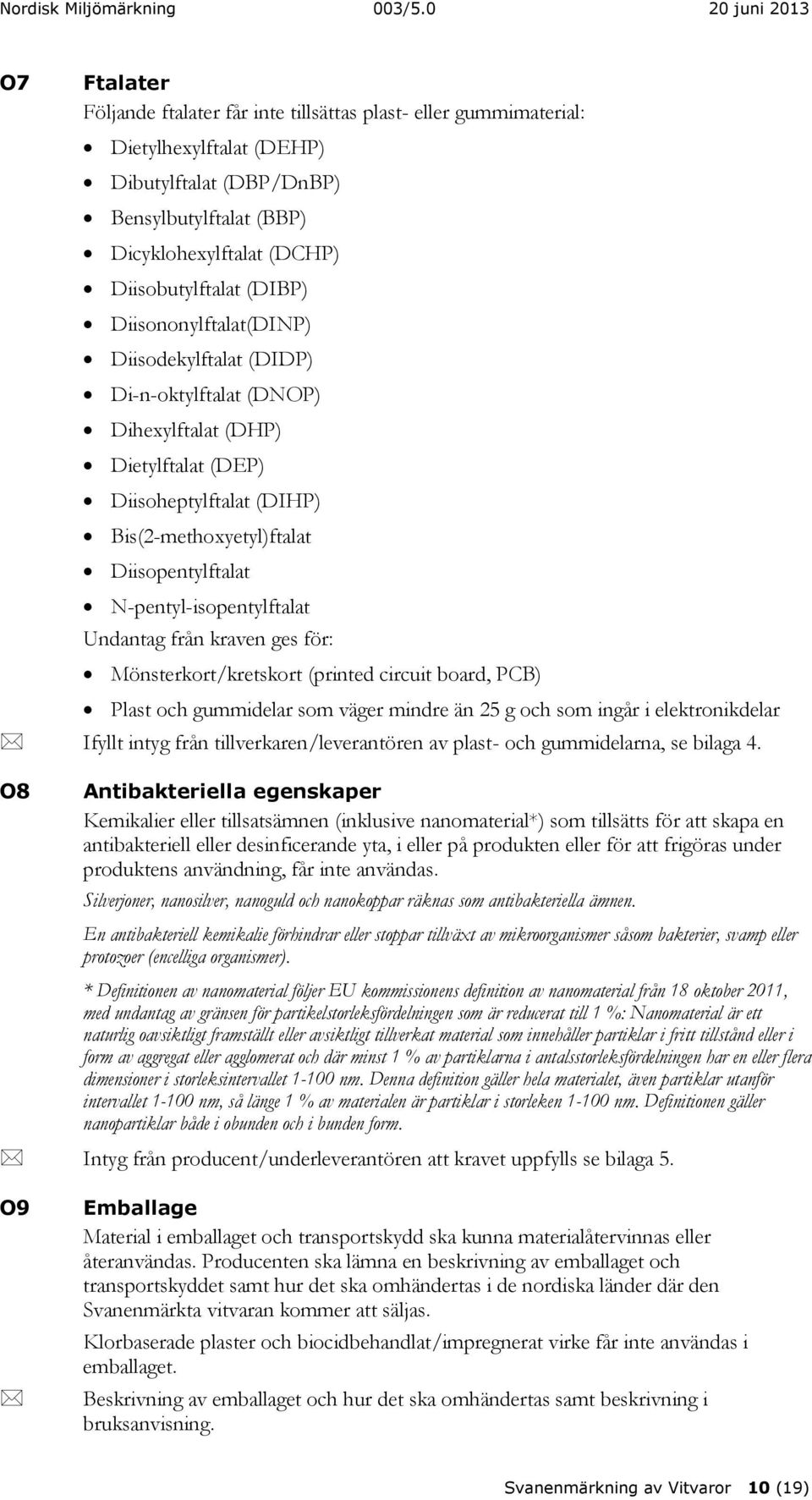 N-pentyl-isopentylftalat Undantag från kraven ges för: Mönsterkort/kretskort (printed circuit board, PCB) Plast och gummidelar som väger mindre än 25 g och som ingår i elektronikdelar Ifyllt intyg