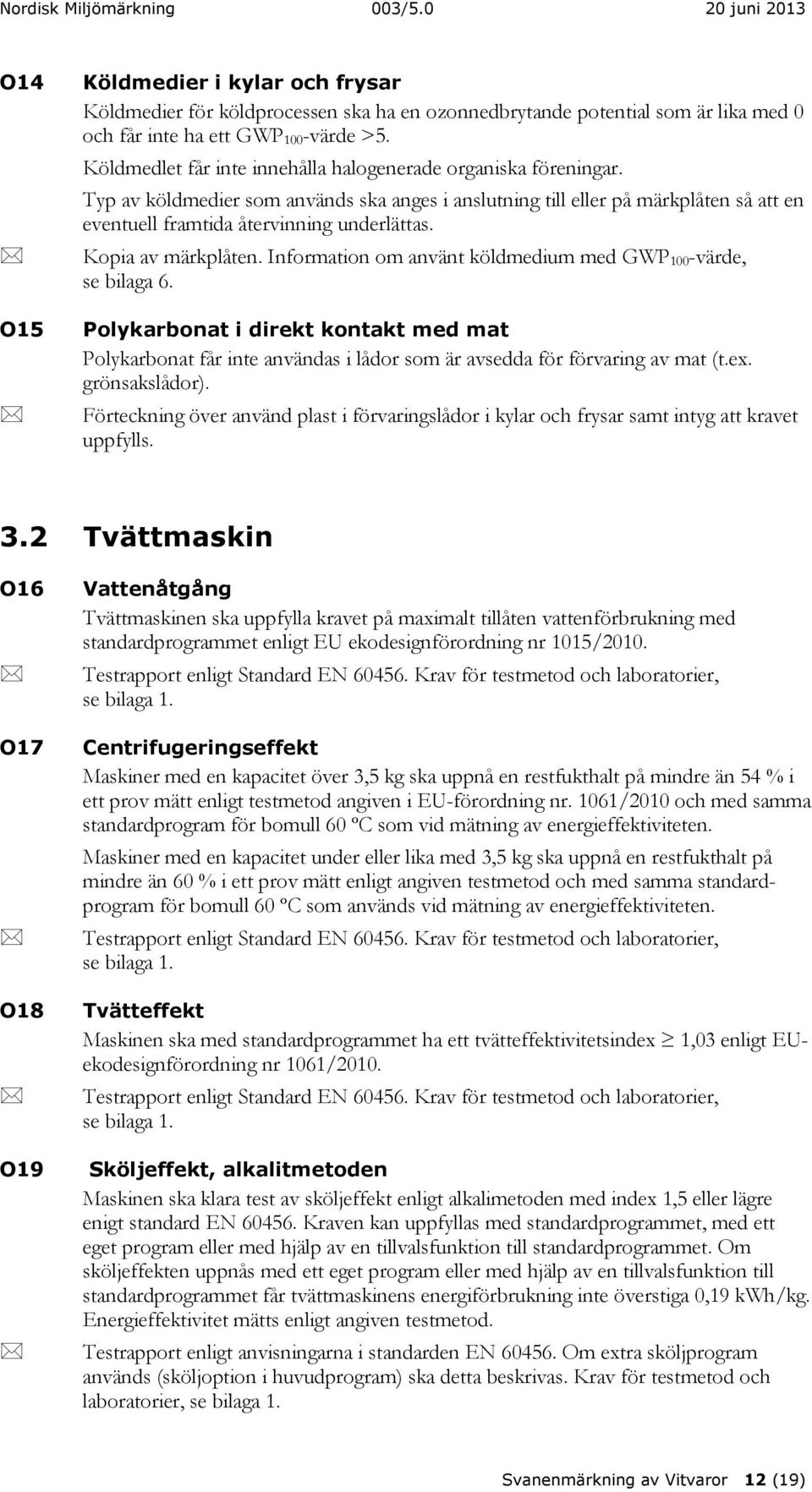 Kopia av märkplåten. Information om använt köldmedium med GWP 100-värde, se bilaga 6.