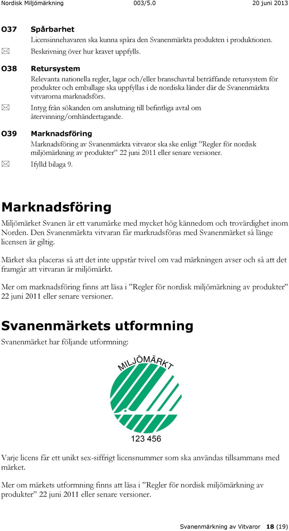 marknadsförs. Intyg från sökanden om anslutning till befintliga avtal om återvinning/omhändertagande.