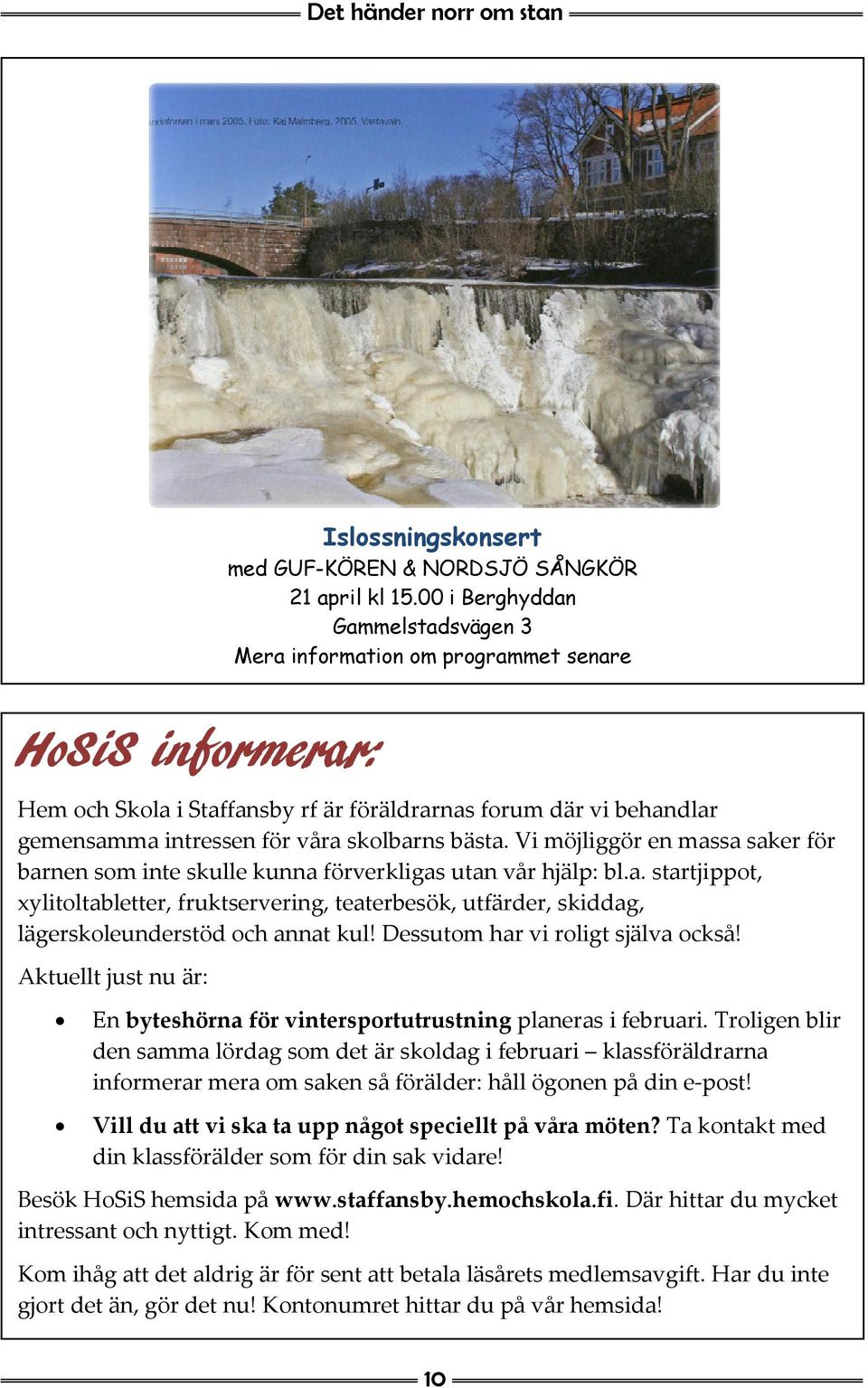 bästa. Vi möjliggör en massa saker för barnen som inte skulle kunna förverkligas utan vår hjälp: bl.a. startjippot, xylitoltabletter, fruktservering, teaterbesök, utfärder, skiddag, lägerskoleunderstöd och annat kul!