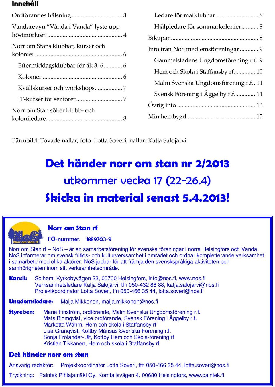 .. 8 Info från NoS medlemsföreningar... 9 Gammelstadens Ungdomsförening r.f. 9 Hem och Skola i Staffansby rf... 10 Malm Svenska Ungdomsförening r.f.. 11 Svensk Förening i Åggelby r.f.... 11 Övrig info.
