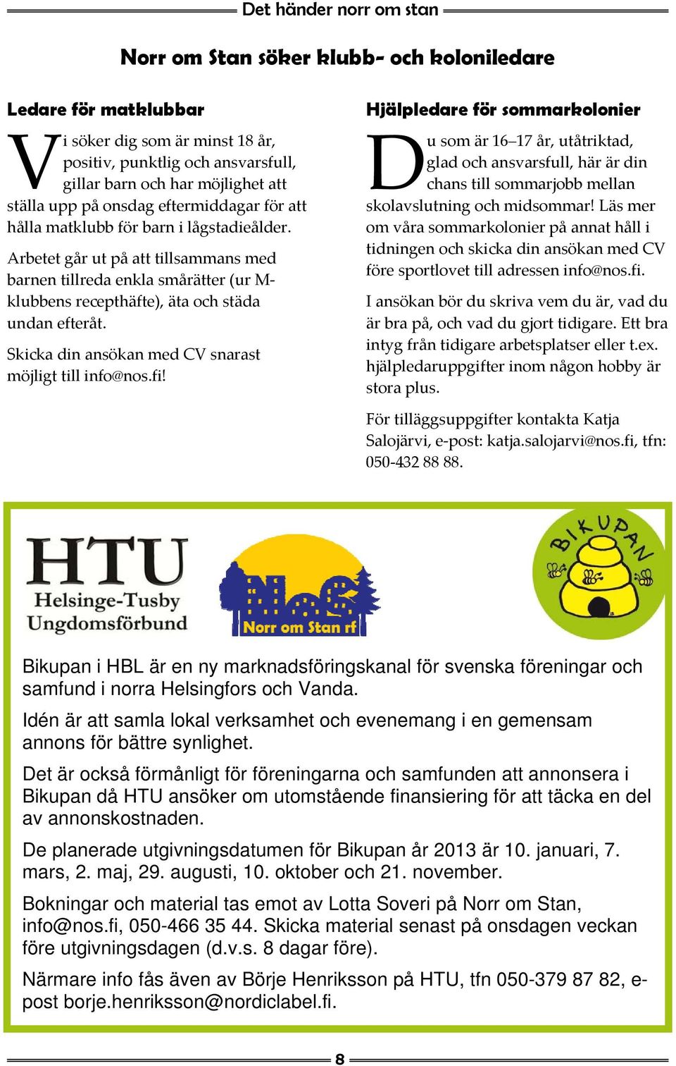 Arbetet går ut på att tillsammans med barnen tillreda enkla smårätter (ur M klubbens recepthäfte), äta och städa undan efteråt. Skicka din ansökan med CV snarast möjligt till info@nos.fi!