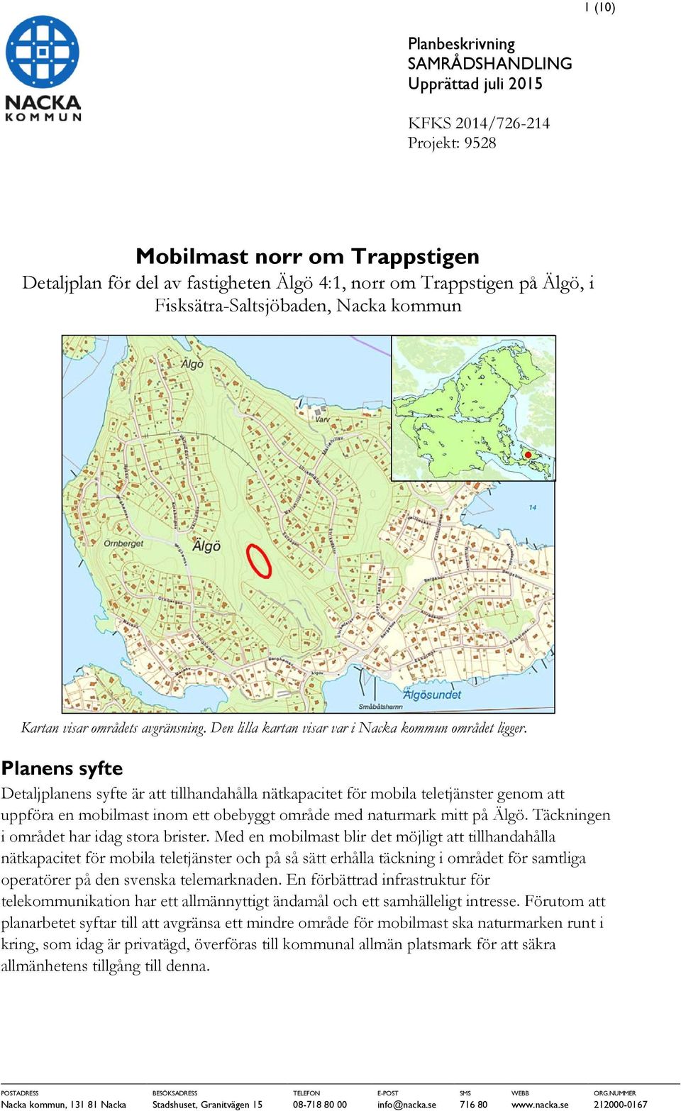 Planens syfte Detaljplanens syfte är att tillhandahålla nätkapacitet för mobila teletjänster genom att uppföra en mobilmast inom ett obebyggt område med naturmark mitt på Älgö.